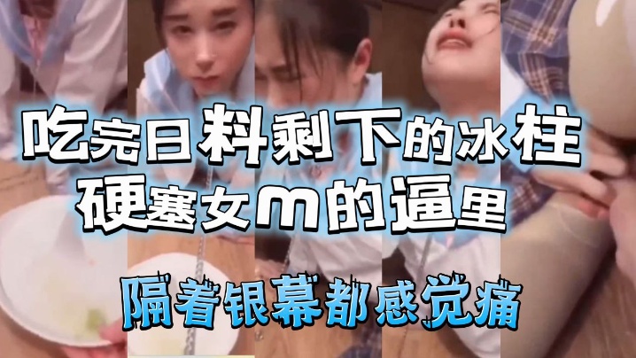 吃完日料剩下的冰柱塞女m的逼里的